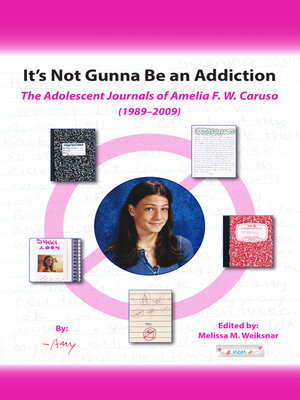 cover image of It's Not Gunna Be an Addiction: the Adolescent Journals of Amelia F. W. Caruso (1989--2009)